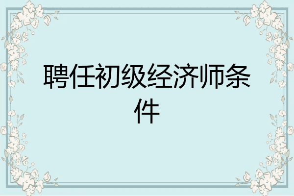 聘任初级经济师条件