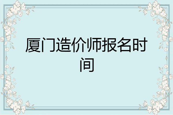厦门造价师报名时间