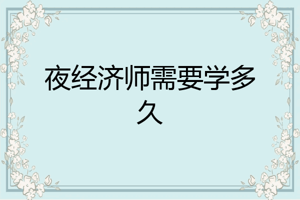 夜经济师需要学多久