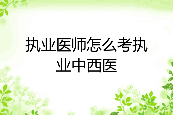 执业医师怎么考执业中西医
