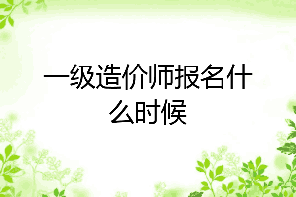 一级造价师报名什么时候