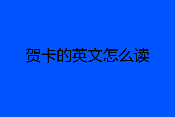 贺卡的英文怎么读