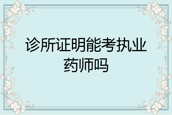 诊所证明能考执业药师吗