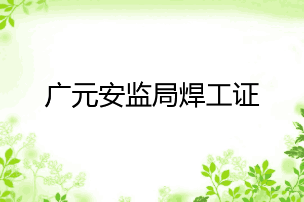 广元安监局焊工证