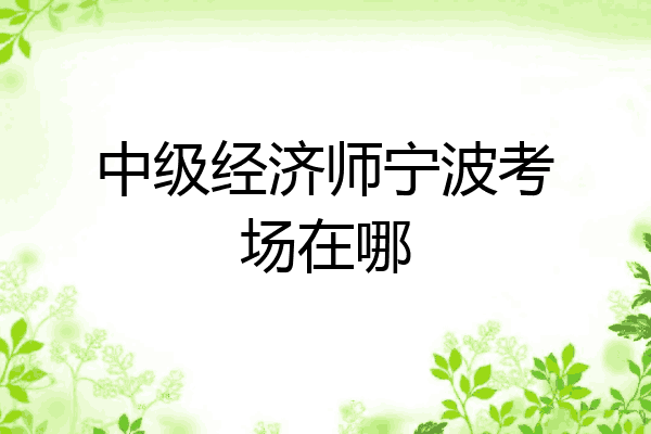 中级经济师宁波考场在哪