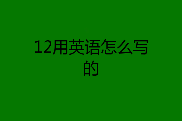 12用英语怎么写的