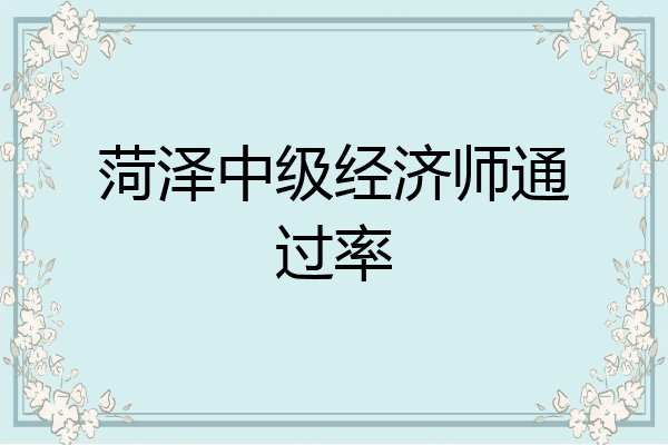 菏泽中级经济师通过率