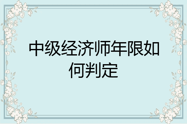 中级经济师年限如何判定