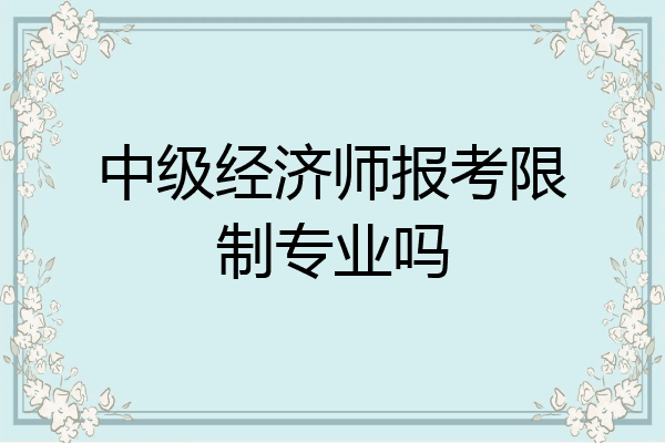 中级经济师报考限制专业吗