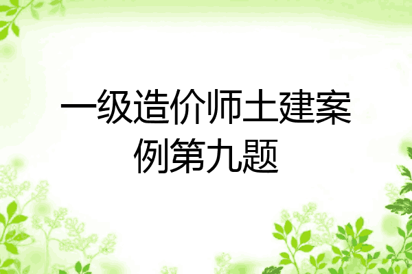 一级造价师土建案例第九题