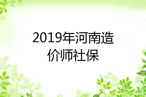 2019年河南造价师社保