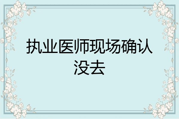 执业医师现场确认没去