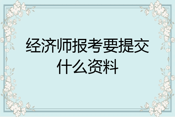 经济师报考要提交什么资料