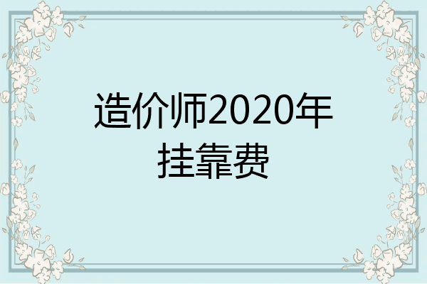 造价师2020年挂靠费