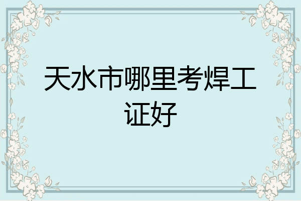 天水市哪里考焊工证好