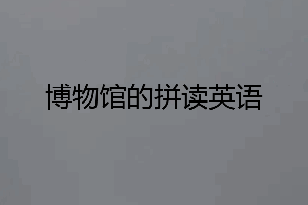 博物馆的拼读英语