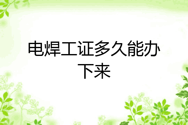 电焊工证多久能办下来