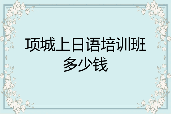 项城上日语培训班多少钱