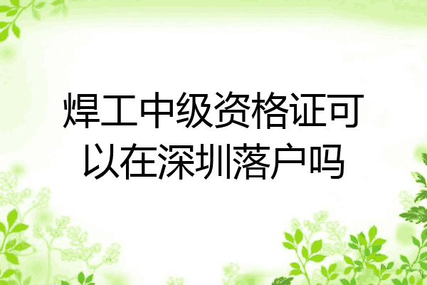 焊工中级资格证可以在深圳落户吗