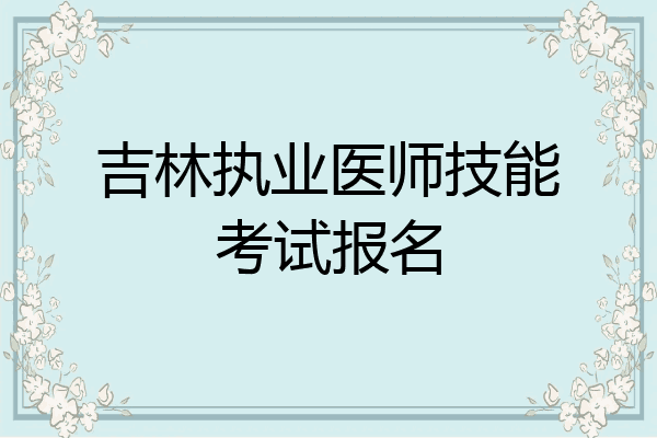 吉林执业医师技能考试报名