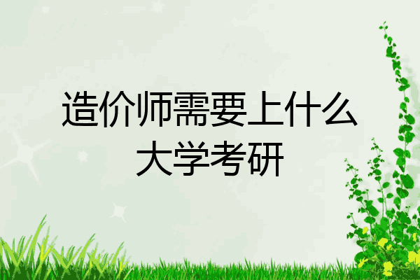 造价师需要上什么大学考研