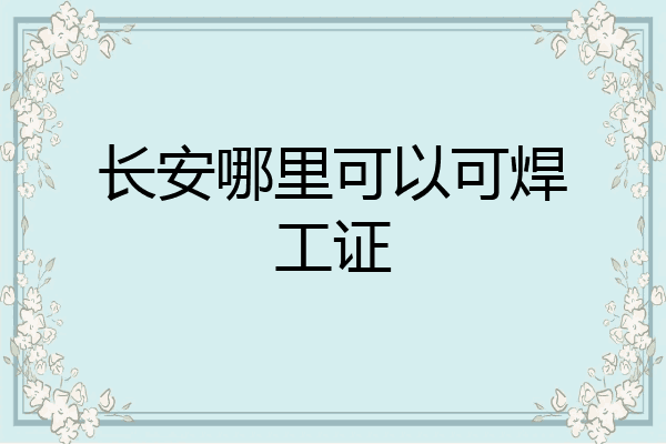 长安哪里可以可焊工证