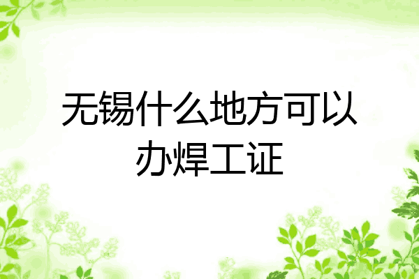 无锡什么地方可以办焊工证