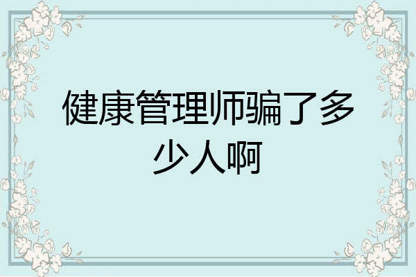 健康管理师骗了多少人啊