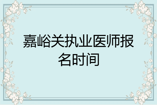嘉峪关执业医师报名时间