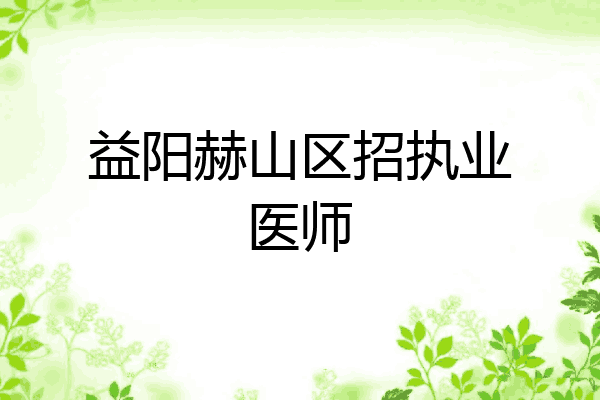 益阳赫山区招执业医师
