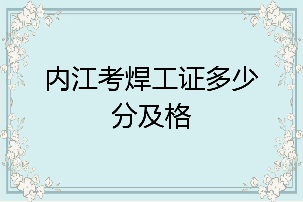 内江考焊工证多少分及格