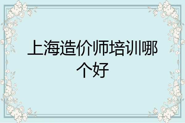 上海造价师培训哪个好