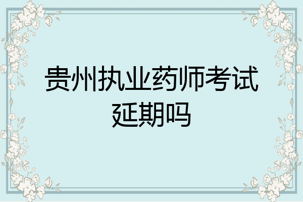 贵州执业药师考试延期吗