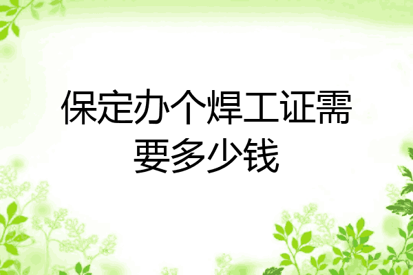 保定办个焊工证需要多少钱