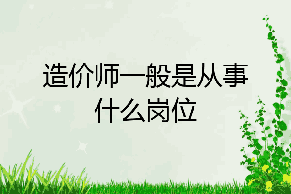 造价师一般是从事什么岗位