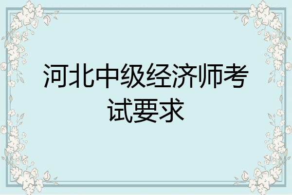 河北中级经济师考试要求