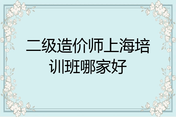 二级造价师上海培训班哪家好