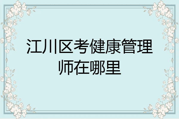 江川区考健康管理师在哪里