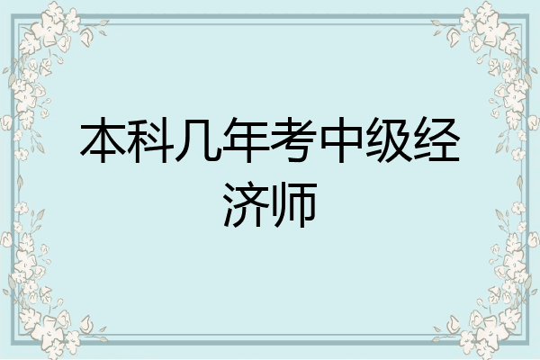 本科几年考中级经济师