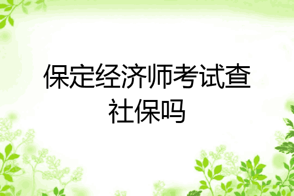 保定经济师考试查社保吗