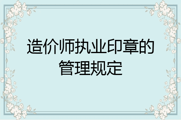 造价师执业印章的管理规定