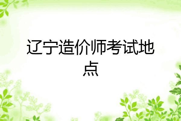 辽宁造价师考试地点