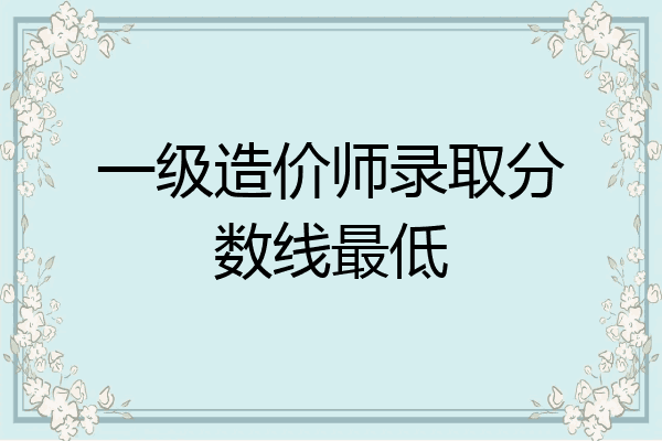 一级造价师录取分数线最低