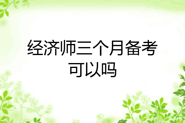 经济师三个月备考可以吗