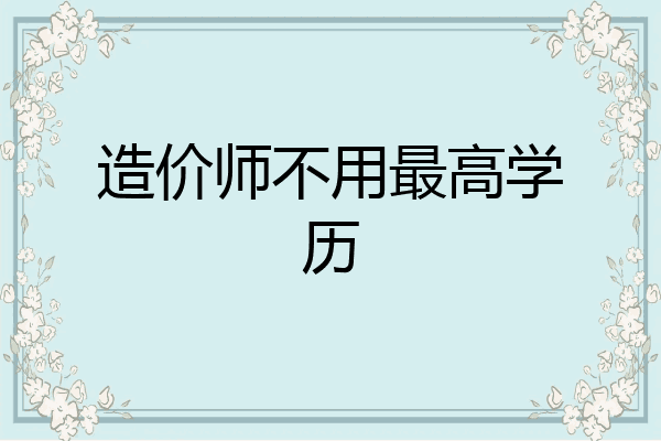 造价师不用最高学历