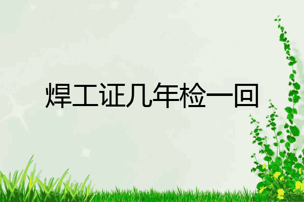 焊工证几年检一回