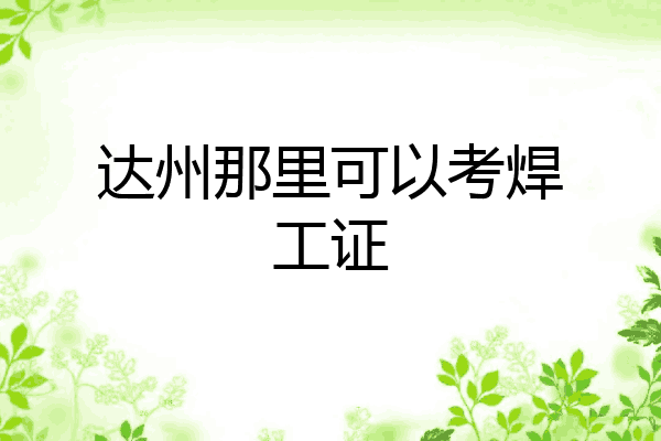 达州那里可以考焊工证