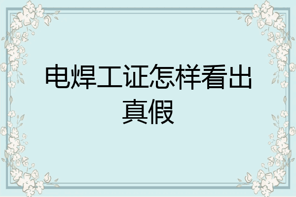 电焊工证怎样看出真假