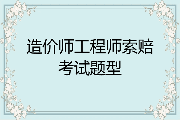造价师工程师索赔考试题型