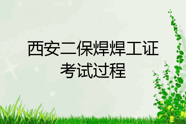 西安二保焊焊工证考试过程